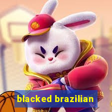 blacked brazilian